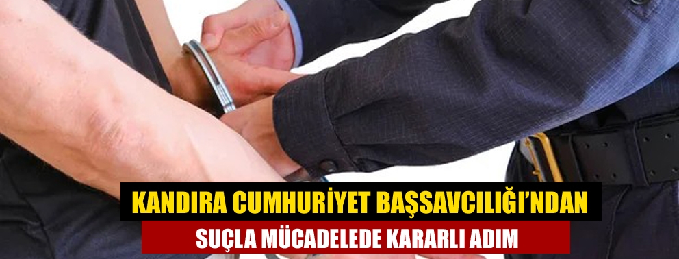 Kandıra Cumhuriyet Başsavcılığı’ndan Suçla Mücadelede Kararlı Adım