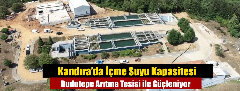 Kandıra’da İçme Suyu Kapasitesi Dudutepe Arıtma Tesisi ile Güçleniyor