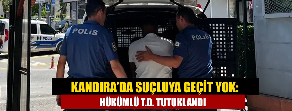 Kandıra’da Suçluya Geçit Yok: Hükümlü T.D. Tutuklandı