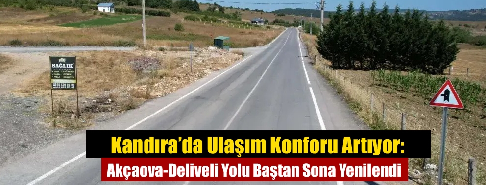 Kandıra’da Ulaşım Konforu Artıyor: Akçaova-Deliveli Yolu Baştan Sona Yenilendi