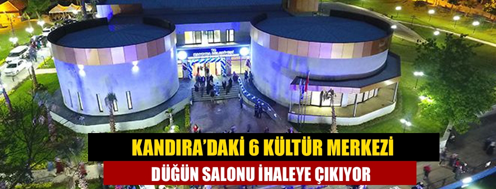 Kandıra’daki 6 Kültür Merkezi Düğün Salonu İhaleye Çıkıyor