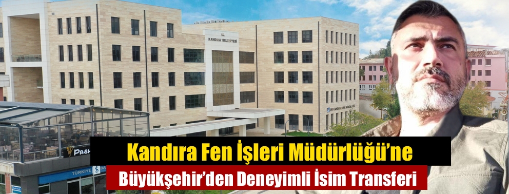 Kandıra Fen İşleri Müdürlüğü’ne Büyükşehir’den Deneyimli İsim Transferi
