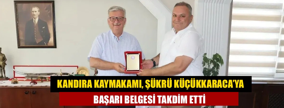 Kandıra Kaymakamı, Şükrü Küçükkaraca’ya Başarı Belgesi Takdim Etti