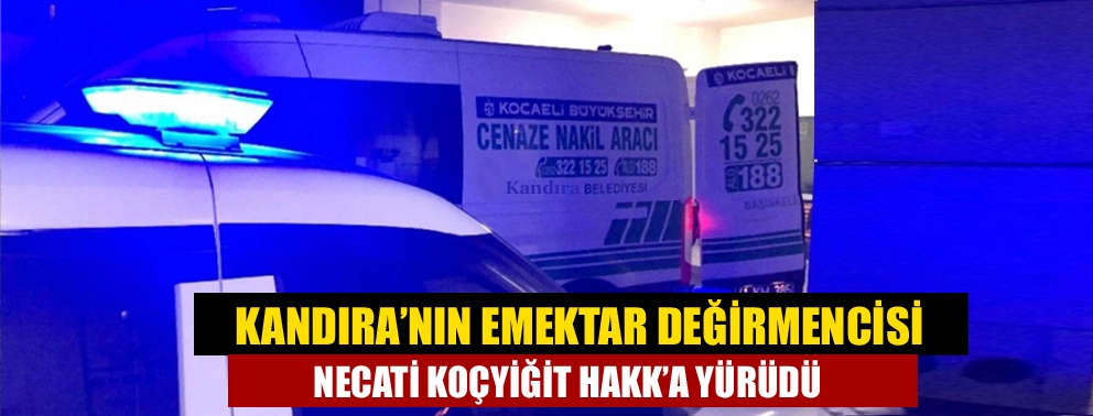 Kandıra’nın Emektar Değirmencisi Necati Koçyiğit Hakk’a Yürüdü
