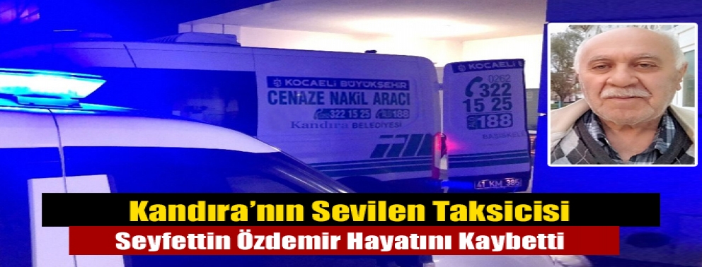 Kandıra’nın Sevilen Taksicisi Seyfettin Özdemir Hayatını Kaybetti