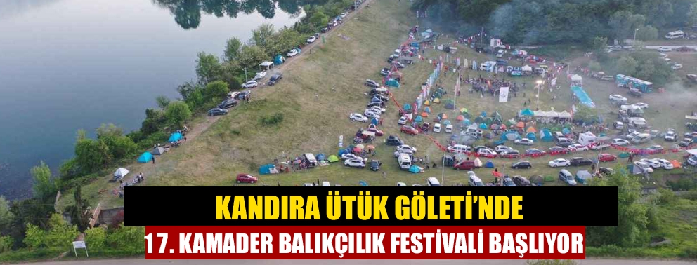 Kandıra Ütük Göleti’nde 17. KAMADER Balıkçılık Festivali Başlıyor