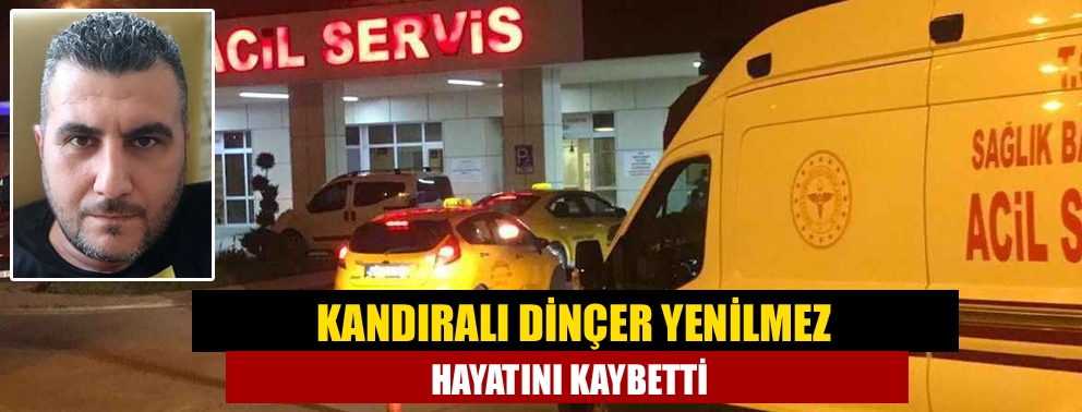 Kandıralı Dinçer Yenilmez Hayatını Kaybetti