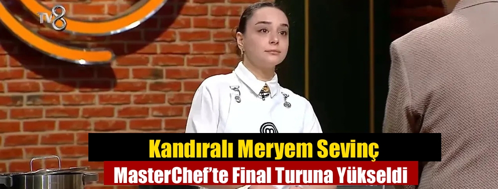 Kandıralı Meryem Sevinç MasterChef’te Final Turuna Yükseldi