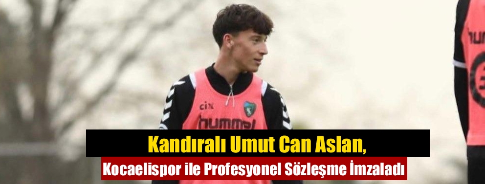 Kandıralı Umut Can Aslan, Kocaelispor ile Profesyonel Sözleşme İmzaladı