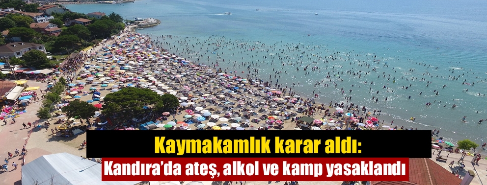Kaymakamlık karar aldı: Kandıra’da ateş, alkol ve kamp yasaklandı