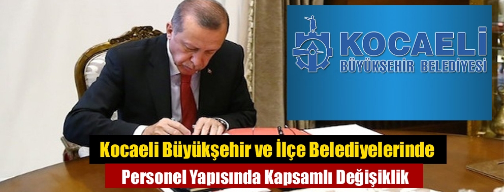 Kocaeli Büyükşehir ve İlçe Belediyelerinde Personel Yapısında Kapsamlı Değişiklik