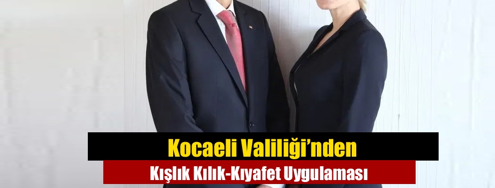 Kocaeli Valiliği’nden Kışlık Kılık-Kıyafet Uygulaması