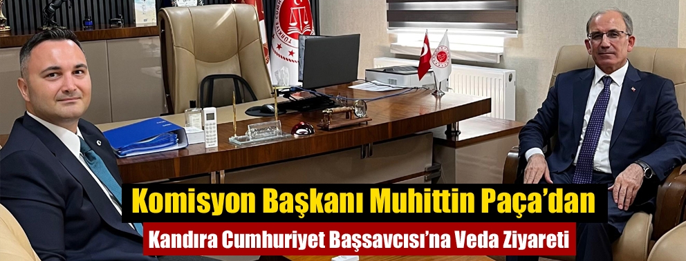 Komisyon Başkanı Muhittin Paça’dan Kandıra Cumhuriyet Başsavcısı’na Veda Ziyareti