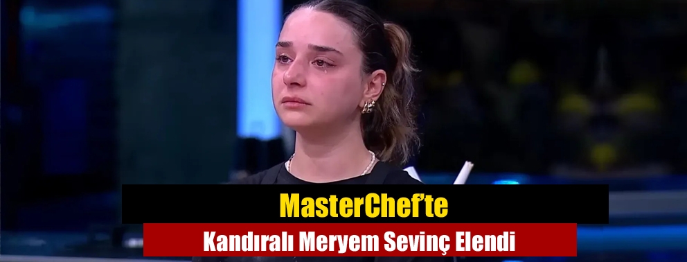 MasterChef’te Kandıralı Meryem Sevinç Elendi