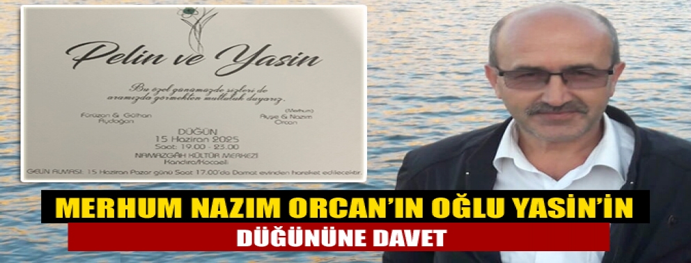 Merhum Nazım Orcan’ın Oğlu Yasin’in Düğününe Davet