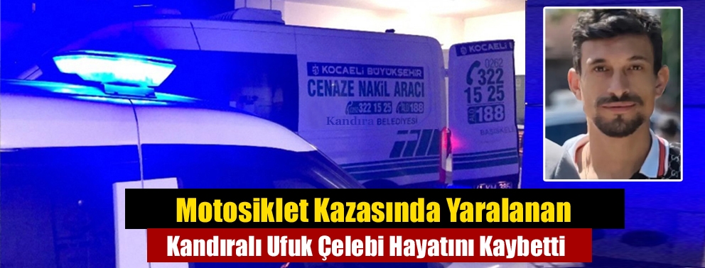 Motosiklet Kazasında Yaralanan Kandıralı Ufuk Çelebi Hayatını Kaybetti