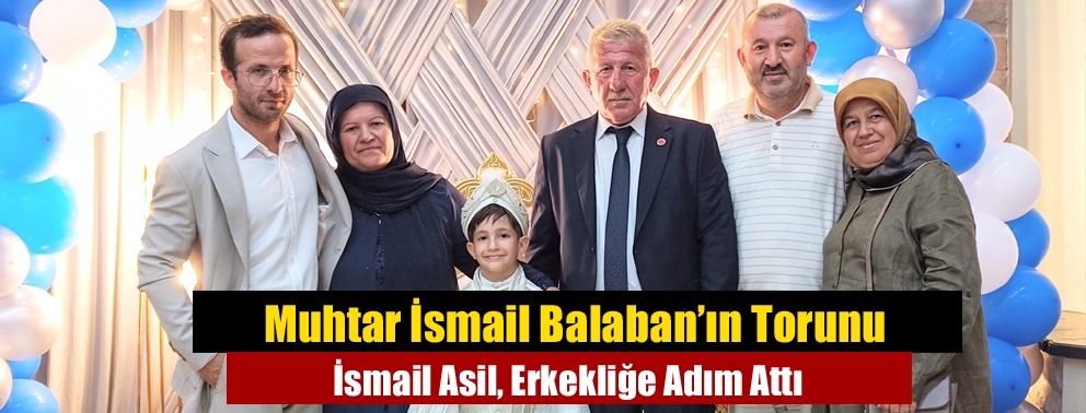 Muhtar İsmail Balaban’ın Torunu İsmail Asil, Erkekliğe Adım Attı