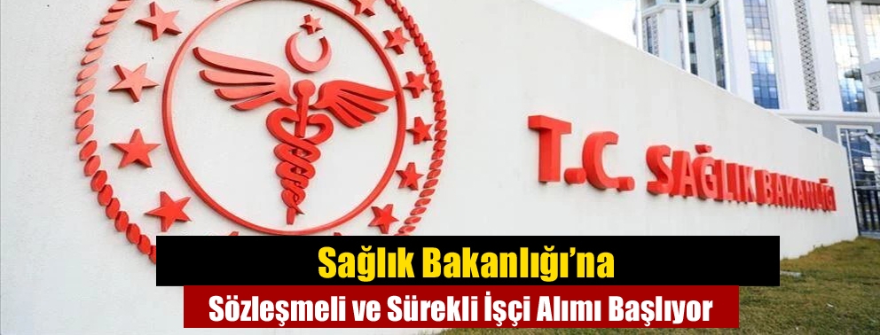Sağlık Bakanlığı’na Sözleşmeli ve Sürekli İşçi Alımı Başlıyor