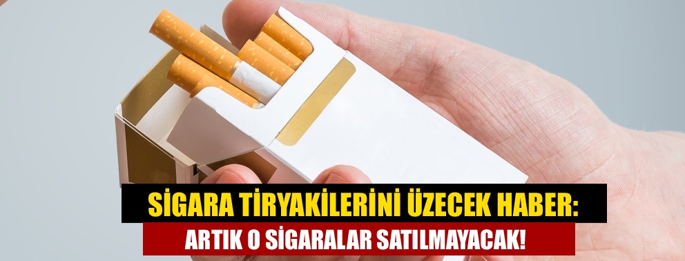 Sigara tiryakilerini üzecek haber: Artık o sigaralar satılmayacak!
