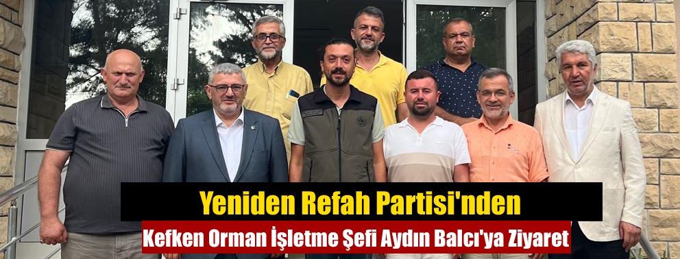 Yeniden Refah Partisi'nden Kefken Orman İşletme Şefi Aydın Balcı'ya Ziyaret